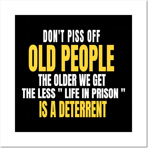 Don't Piss Off Old People The Older We Get The Less Life Wall Art by BOB